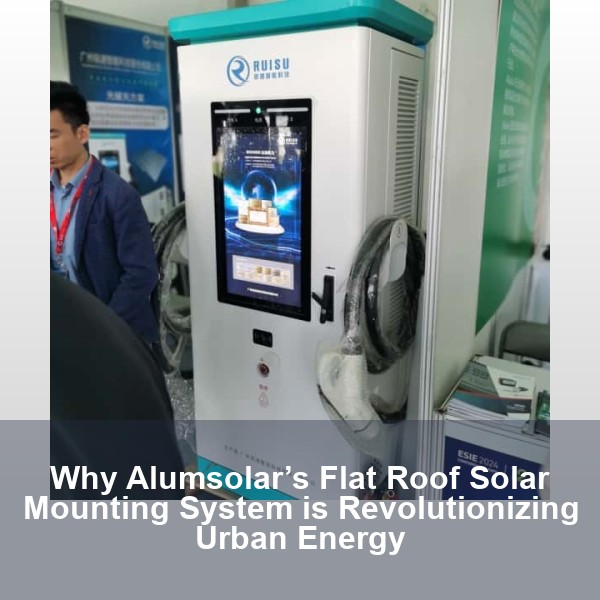 Why Alumsolar’s Flat Roof Solar Mounting System is Revolutionizing Urban Energy
